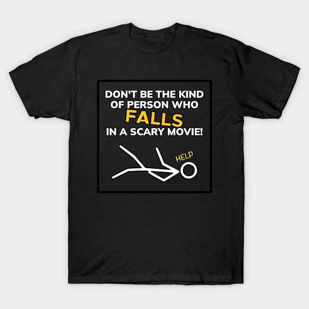 Don't be the kind of person who FALLS in a scary movie! T-Shirt by Tipsy Pod